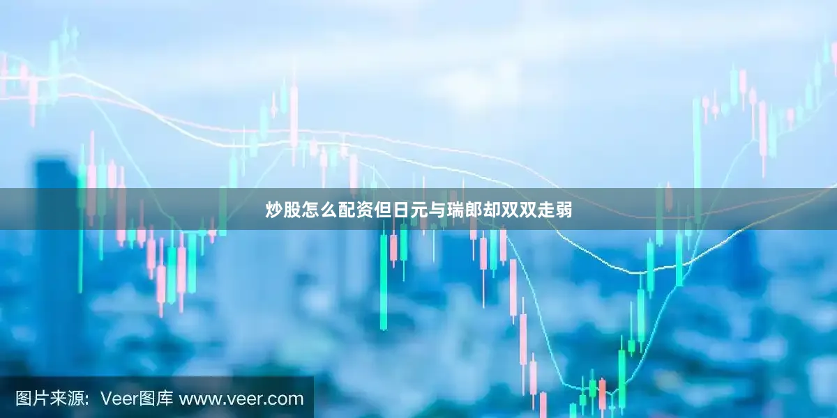 炒股怎么配资但日元与瑞郎却双双走弱