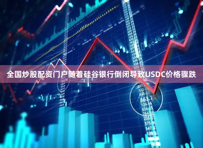 全国炒股配资门户随着硅谷银行倒闭导致USDC价格骤跌