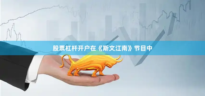 股票杠杆开户在《斯文江南》节目中