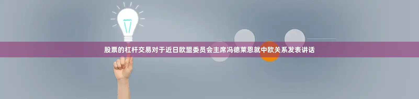 股票的杠杆交易对于近日欧盟委员会主席冯德莱恩就中欧关系发表讲话