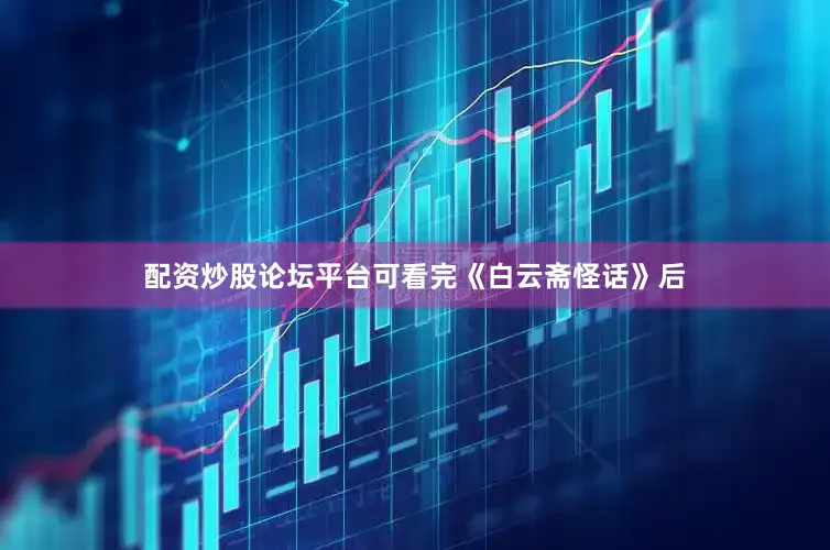 配资炒股论坛平台可看完《白云斋怪话》后