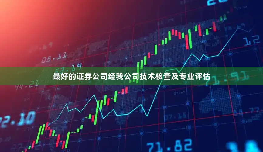 最好的证券公司经我公司技术核查及专业评估