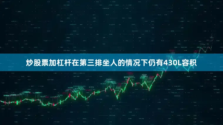 炒股票加杠杆在第三排坐人的情况下仍有430L容积