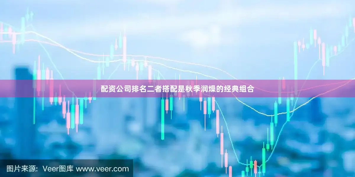 配资公司排名二者搭配是秋季润燥的经典组合