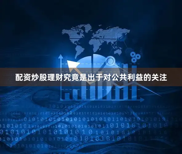 配资炒股理财究竟是出于对公共利益的关注