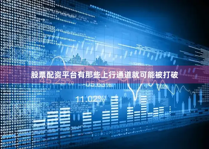 股票配资平台有那些上行通道就可能被打破