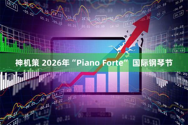 神机策 2026年“Piano Forte” 国际钢琴节
