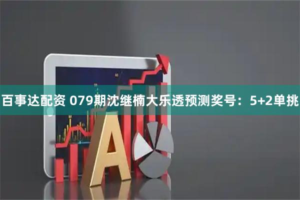 百事达配资 079期沈继楠大乐透预测奖号：5+2单挑